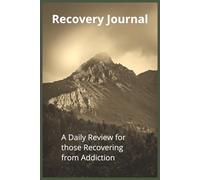 Recovery Journal: A Daily Review for Those Recovering From Addiction: Notebook, Self-Help Book, Step Ten Inventory, Calendar