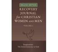 Recovery Journal for Christian Women and Men - Volume 1: Inspiration: The Inward Journey to God (Recovery Journal (Deluxe Edition))