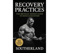 Recovery Practices: The Brutally Honest Guide to Muscle Recovery: Learn Recovery Practices, Injury Prevention, and Regenerative Training for Lifters Who Refuse to Break
