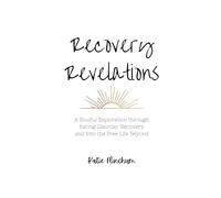 Recovery Revelations: A Soulful Exploration Through Eating Disorder Recovery and Into the Free Life Beyond