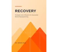 Recovery: Strategies and a Blueprint for Successful mental Re-programming
