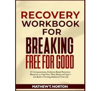Recovery Workbook For Breaking Free For Good: A Compassionate, Evidence-Based Recovery Blueprint to Heal Your Mind, Body, and Soul-and Build a Thriving, Addiction-Free Life