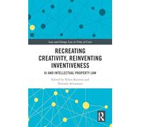 Recreating Creativity, Reinventing Inventiveness: AI and Intellectual Property Law (Law and Change)