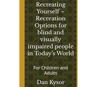 Recreating Yourself - Recreation Options for blind and visually impaired people in Today’s World: For Children and Adults