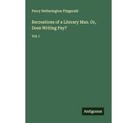 Recreations of a Literary Man. Or, Does Writing Pay?: Vol. I