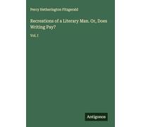 Recreations of a Literary Man. Or, Does Writing Pay?: Vol. I