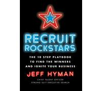 Recruit Rockstars: The 10 Step Playbook to Find the Winners and Ignite Your Business