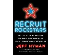 Recruit Rockstars: The 10 Step Playbook to Find the Winners and Ignite Your Business
