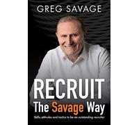 RECRUIT - The Savage Way: Skills, attitudes and tactics to be an outstanding recruiter