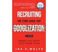 Recruiting in the Age of Googlization Second Edition: When the Shift Hits Your Plan
