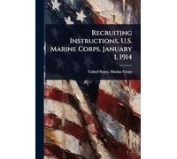 Recruiting Instructions, U.S. Marine Corps. January 1, 1914