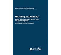 Recruiting und Retention: Warum das Gewinnen und Binden von Mitarbeitenden in Zeiten des Fachkräftemangels zusammen gedacht werden muss. Antworten aus ... HR-Praxis und Arbeitnehmervertretungen