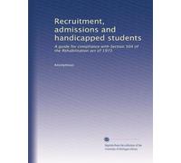 Recruitment, admissions and handicapped students: A guide for compliance with Section 504 of the Rehabilitation act of 1973