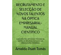 RECRUTAMENTO E SELECÇÃO DE NOVOS TALENTOS NA ÓPTICA EMPRESARIAL-MANUAL CIENTÍFICO: FUNDAMENTOS, MÉTODOS E TÉCNICAS DE GESTÃO DE RECURSOS HUMANOS NAS ... (Edições Académicas Arnaldo Puati Tomás)