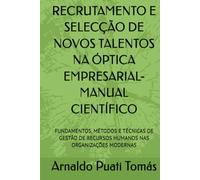 RECRUTAMENTO E SELECÇÃO DE NOVOS TALENTOS NA ÓPTICA EMPRESARIAL-MANUAL CIENTÍFICO: FUNDAMENTOS, MÉTODOS E TÉCNICAS DE GESTÃO DE RECURSOS HUMANOS NAS ... (Edições Académicas Arnaldo Puati Tomás)