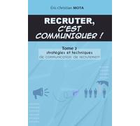 RECRUTER, C’EST COMMUNIQUER !: Tome 2 : Stratégies et techniques de communication de recrutement