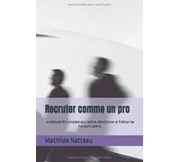 Recruter comme un pro: La méthode RH complète pour attirer, sélectionner et fidéliser les meilleurs talents