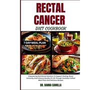 RECTAL CANCER DIET COOKBOOK: Empowering Nutritional Solutions To Support Healing, Boost Immunity, And Enhance Quality Of Life Through Carefully Crafted Meal Plans And Delicious Recipes