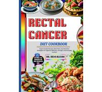 RECTAL CANCER DIET COOKBOOK: Expert-Guided Recipes, Meal Plans, And Nutrition Strategies For Digestive Wellness, Strength, And Everyday Comfort