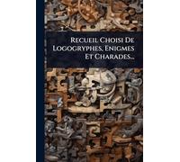 Recueil Choisi De Logogryphes, Enigmes Et Charades...