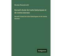 Recueil choisi de traits historiques et de contes moraux: Recueil choisi de traits historiques et de contes moraux