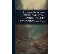 Recueil D'anciens Textes Bas-latins, Provençaux Et Français, Volume 2...
