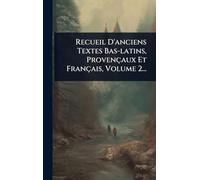 Recueil D'anciens Textes Bas-latins, Provençaux Et Français, Volume 2...