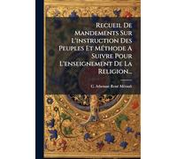 Recueil De Mandements Sur L'instruction Des Peuples Et MÃ(c)thode A Suivre Pour L'enseignement De La Religion...