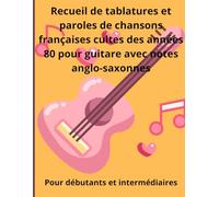 Recueil de tablatures et paroles spécial guitare: Les meilleures chansons françaises des années 80