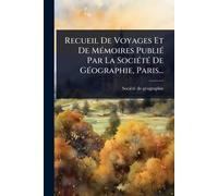 Recueil De Voyages Et De MÃ(c)moires PubliÃ(c) Par La SociÃ(c)tÃ(c) De GÃ(c)ographie, Paris...