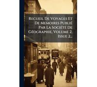 Recueil De Voyages Et De Memoires PubliÃ(c) Par La SociÃ(c)tÃ(c) De GÃ(c)ographie, Volume 2, Issue 2...