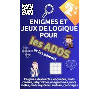Recueil d'Énigmes et jeux de logique pour les Ados et les parents: Jeux de logique, énigmes, mots croisés, anagrammes, devinettes, enquêtes, labyrinthes, mots mêlés, mots mystère et sudoku