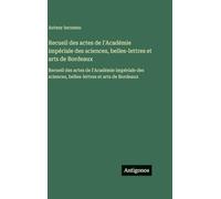 Recueil des actes de l'Académie impériale des sciences, belles-lettres et arts de Bordeaux: Recueil des actes de l'Académie impériale des sciences, belles-lettres et arts de Bordeaux
