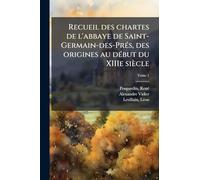 Recueil des chartes de l'abbaye de Saint-Germain-des-PreÌ s, des origines au deÌ but du XIIIe siècle