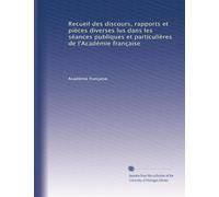 Recueil des discours, rapports et pièces diverses lus dans les séances publiques et particulières de l'Académie française: Volume 2