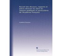 Recueil des discours, rapports et pièces diverses lus dans les séances publiques et particulières de l'Académie française