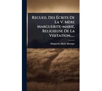 Recueil Des Écrits De La V. Mère Marguerite-marie, Religieuse De La Visitation......