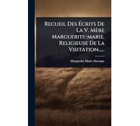 Recueil Des Ã crits De La V. Mère Marguerite-marie, Religieuse De La Visitation......