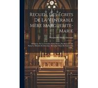 Recueil Des Écrits De La Vénérable Mère Marguerite-marie: Religieuse De La Visitation Sainte-marie, Du Monastère De Paray-le-monial, En Charolais, Morte En Odeur De Sainteté En 1690...