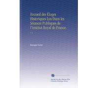 Recueil des Éloges Historiques Lus Dans les Sóances Publiques de l'institut Royal de France.: V. 2