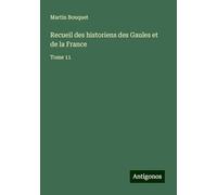 Recueil des historiens des Gaules et de la France: Tome 11