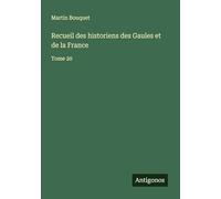Recueil des historiens des Gaules et de la France: Tome 20