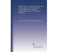 Recueil des instructions donées aux ambassadeurs et ministres de France depuis les traités de Westphalie jusqu'à la revolution française