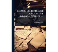 Recueil Des Lettres De La Famille De Salomon Gessner ......
