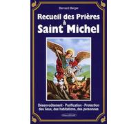 Recueil des prières à Saint Michel: Désenvoûtement - Purification - Protection des lieux, des habitations, des personnes