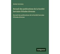 Recueil des publications de la Société havraise d'études diverses: Recueil des publications de la Société havraise d'études diverses