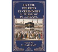 RECUEIL DES RITES ET CÉRÉMONIES DU PÈLERINAGE DE LA MECQUE (ANNOTATED): AUQUEL ON A JOINT divers Écrits relatifs à la Religion aux Sciences aux Mœurs des Turcs. Par M. GALLAND, Interprète du Roi.