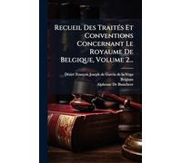 Recueil Des TraitÃ(c)s Et Conventions Concernant Le Royaume De Belgique, Volume 2...