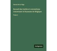 Recueil des traités et conventions concernant le Royaume de Belgique: Tome 3