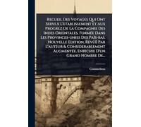 Recueil Des Voyages Qui Ont Servi A L'etablissement Et Aux Progrez De La Compagnie Des Indes Orientales, FormÃ(c)e Dans Les Provinces-unies Des ... AugmentÃ(c)e. Enrichie D'un Grand Nombre De..